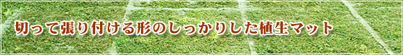 切って張り付ける形のしっかりした植生マットエコルーファーマット